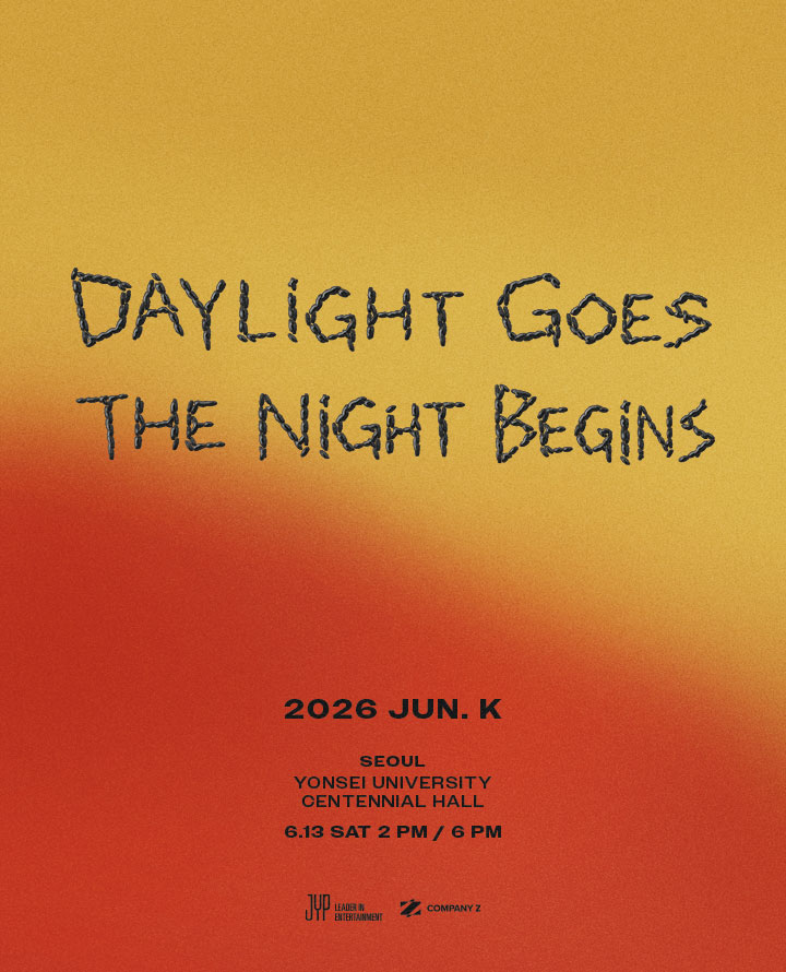 2026 JUN. K < DAYLIGHT GOES, THE NIGHT BEGINS >